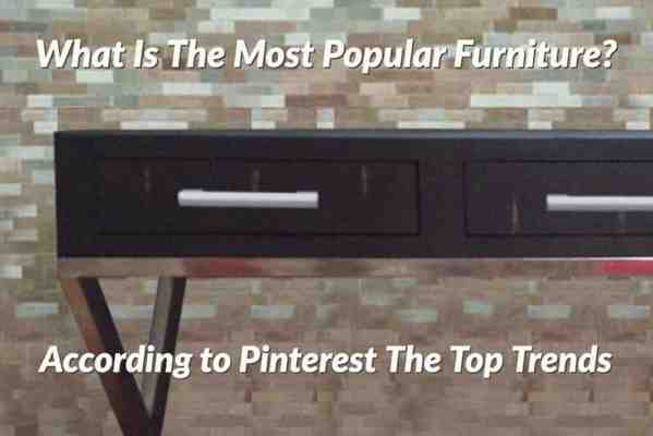 What Is The Most Popular Furniture? According to Pinterest, The Top Trends – Mondoro