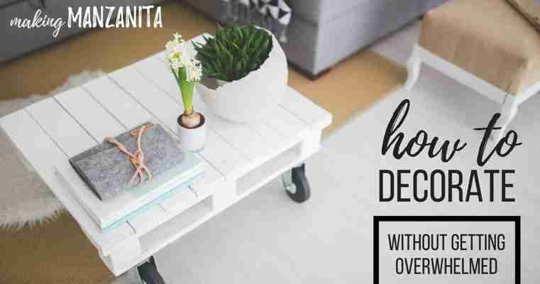 How To Decorate Without Getting Overwhelmed